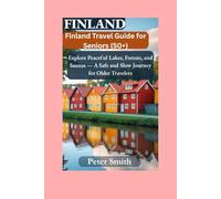 Finland Travel Guide for Seniors and First-Time Travelers (50+): Explore Peaceful Lakes, Forests, and Saunas - A Safe and Slow Journey for Older Travelers