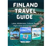 FINLAND TRAVEL GUIDE: Lakes, Wilderness, Culture, Nordic Night Skies and Aurora Magic