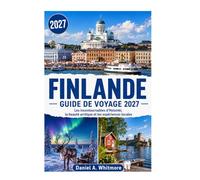 FINLANDE GUIDE DE VOYAGE 2027: Helsinki : incontournables, beauté de l'Arctique et expériences locales