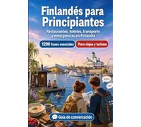 Finlandés Para Principiantes: 1200 frases esenciales en Finlandés para viajar en Finlandia: Guía fácil de pronunciación, conversaciones cotidianas, restaurantes, hoteles, transporte, compras