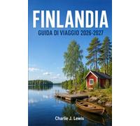 FINLANDIA GUIDA DI VIAGGIO 2026-2027: Il tuo compagno per tutto l'anno: Lapponia, Helsinki, aurora boreale, natura selvaggia e vita lenta sui laghi