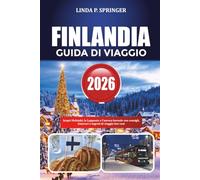 FINLANDIA GUIDA DI VIAGGIO 2026: Scopri Helsinki, la Lapponia e l'aurora boreale con consigli, itinerari e segreti di viaggio low cost