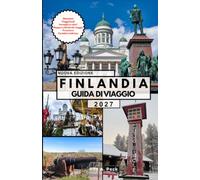 FINLANDIA GUIDA DI VIAGGIO: Il tuo viaggio completo attraverso Helsinki, la Lapponia, la regione dei laghi finlandesi, avventure artiche, tesori ... locale e consigli di viaggio intelligenti.