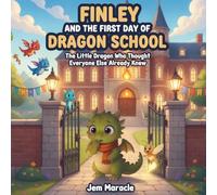 Finley and the First Day of Dragon School: The Little Dragon Who Thought Everyone Else Already Knew: 4 (The Brave Little Dragon Series)