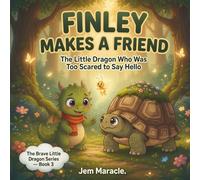 Finley Makes a Friend: The Little Dragon Who Was Too Scared to Say Hello: 3 (The Brave Little Dragon Series)