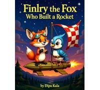 Finley the Fox Who Built a Rocket: A Fun STEM Adventure About Big Dreams, Persistence, and Thinking Outside the Box