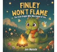 Finley Won't Flame: The Little Dragon Who Was Scared of Fire: 1 (The Brave Little Dragon Series)