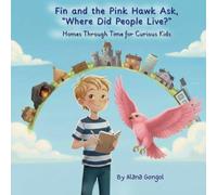 Finn and the Pink Hawk Ask, "Where Did People Live?": Homes Through Time for Curious Kids