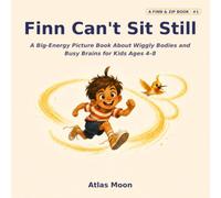 Finn Can't Sit Still: A Big-Energy Picture Book About Wiggly Bodies and Busy Brains for Kids Ages 4-8: 1 (Finn & Zip)