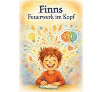 Finn - Das Feuerwerk im Kopf: Eine Geschichte über einen Jungen mit ADHS (Finns Feuerwerk im Kopf - Eine liebevoll erzählte Geschichte über einen Jungen mit ADHS)