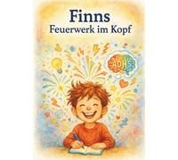Finn - Das Feuerwerk im Kopf: Eine Geschichte über einen Jungen mit ADHS (Finns Feuerwerk im Kopf - Eine liebevoll erzählte Geschichte über einen Jungen mit ADHS)
