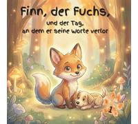 Finn, der Fuchs, und der Tag, an dem er seine Worte verlor.: Eine Geschichte über Schüchternheit und das Finden der eigenen Stimme.