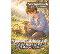 Finn, der kleine Hase und das vergessene Osterwunder: Vorlesegeschichte für Jungen ab 5 Jahren mit kreativen Mitmachseiten (Osterwelt für Kinder - Lesen & Mitmachen: für Leseanfänger ab 6 Jahren)