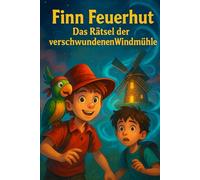 Finn Feuerhut - Das Rätsel der verschwundenen Windmühle: Ein fantasievolles Abenteuer für Kinder ab 7 Jahren