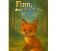 Finn findet Freunde - Ein Bilderbuch über Mut, Freundschaft & Vertrauen: Finn, der kleine Fuchs - Eine Mutmach- Geschichte für Kinder ab 3 Jahren
