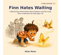 Finn Hates Waiting: A Big-Energy Picture Book About Patience and the Long, Slow In-Between for Kids Ages 4-8: 3 (Finn & Zip)