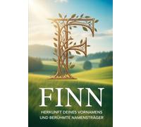 Finn: Herkunft deines Vornamens und berühmte Namensträger: Ein liebevoll gestaltetes Buch über die Geschichte, Bedeutung und besondere Persönlichkeiten des Namens Finn