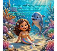 Finn ist anders - und das ist wunderschön: Wie ein kleiner Delfin lernte, stolz auf sich zu sein