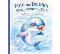 Finn the Dolphin Who Learned to Wait - A Gentle Ocean Friends Story About Patience, Self-Control, and Taking Turns: A Heartwarming Children's Book About Listening, Friendship and Big Feelings