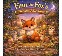 Finn the Fox's Kindness Adventures: 10 Gentle Bedtime Stories for Calm and Happy Dreams