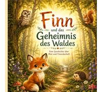Finn und das Geheimnis des Waldes: Eine Geschichte über Mut und Freundschaft