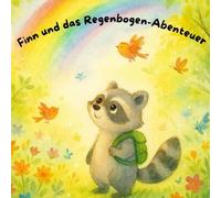 Finn und das Regenbogen-Abenteuer: Eine Geschichte über Mut, Freundschaft und die Farben in uns.