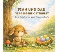 Finn und das vergessene Osternest: Ein liebevolles Bilderbuch über Freundschaft, Mut und das Gefühl, dazuzugehören - für Kinder ab 3 Jahren