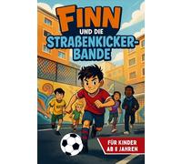 Finn und die Straßenkicker-Bande Ein Fußballabenteuer voller Mut, Freundschaft und Zusammenhalt - für Kinder ab 8 Jahren