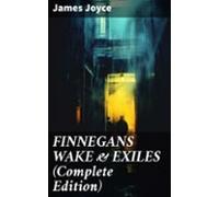 Finnegans Wake & Exiles (complete Edition) (ebook)