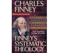 Finney's Systematic Theology, exp. ed.: Lectures on Classes of Truths, Moral Government, the Atonement, Moral and Physical Depravity, Natural, Moral, and Grac