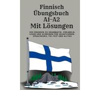 Finnisch Übungsbuch A1-A2 Mit Lösungen: Das große A1-A2 Übungsbuch mit 300 Übungen zu Grammatik, Vokabeln, Lesen und Schreiben für Selbstlerner, Sprachkurs, YKI-Test und Alltag