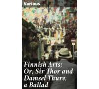 Finnish Arts; Or Sir Thor And Damsel Thure A Ballad (ebook)