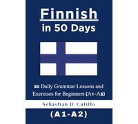 Finnish in 50 Days: 50 Daily Grammar Lessons and Exercises for Beginners (A1-A2) (Finnish Short Stories (CEFR Leveled Language Learning))