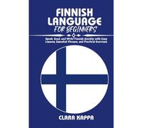 FINNISH LANGUAGE FOR BEGINNERS: Speak, Read, and Write Finnish Quickly with Easy Lessons, Essential Phrases, and Practical Exercises (Language Mastery Guides)