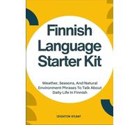 Finnish Language Starter Kit: Weather, Seasons, And Natural Environment Phrases To Talk About Daily Life In Finnish