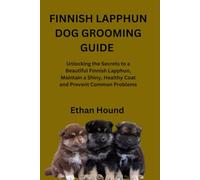 FINNISH LAPPHUN DOG GROOMING GUIDE: Unlocking the Secrets to a Beautiful Finnish Lapphun, Maintain a Shiny, Healthy Coat and Prevent Common Problems