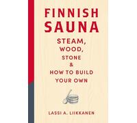 Finnish Sauna: Steam, Wood, Stone and How to Build Your Own