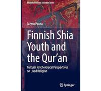 Finnish Shia Youth and the Qur’an: Cultural Psychological Perspectives on Lived Religion: 13 (Muslims in Global Societies Series, 13)