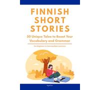 Finnish Short Stories: 50 Engaging Tales for Beginners to Intermediates | Grow Your Vocabulary and Master Finnish Through Immersive Reading