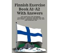 Finnish Workbook A1-A2 With solutions: Learn Finnish for Beginners - The Complete A1-A2 Workbook with 300 Exercises on Vocabulary, Grammar, Reading ... Solutions - Ideal for Self-Study and YKI Test