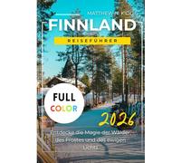 FINNLAND REISEFÜHRER 2026: Entdecke die Magie von Wäldern, Frost und ewigem Licht