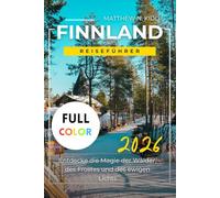 FINNLAND REISEFÜHRER 2026: Entdecke die Magie von Wäldern, Frost und ewigem Licht