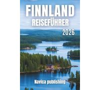 FINNLAND REISEFÜHRER 2026: Ihr ultimativer Reiseführer zu Seen, Wäldern, Nordlichtern und kulturellen Schätzen