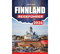 FINNLAND REISEFÜHRER 2026: Schritt-für-Schritt-Planung, preisgünstige Tipps, Führer für den öffentlichen Nahverkehr, Sehenswürdigkeiten, versteckte Schätze, kulinarische Erlebnisse