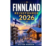 FINNLAND REISEFÜHRER 2026: Stressfrei planen mit erprobten Routen, saisonalen Erlebnissen, klaren Kostenhinweisen und praktischer Orientierung für Helsinki, Lappland, Seenland und die Küste