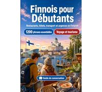 Finnois Pour Débutants: 1200 phrases essentielles en Finnois pour voyager en Finlande: Guide de prononciation facile, conversations du quotidien, restaurants, hôtels, transports, shopping, urgences