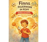Finns Feuerwerk im Kopf - Hobbys mit ADHS: Eine Sportgeschichte über Mut, Bewegung und ADHS (Finns Feuerwerk im Kopf - Eine liebevoll erzählte Geschichte über einen Jungen mit ADHS)