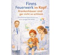 Finns Feuerwerk im Kopf - Krankenhäuser sind gar nicht so schlimm: Eine Mutmachgeschichte über einen Jungen mit ADHS (Finns Feuerwerk im Kopf - Eine ... Geschichte über einen Jungen mit ADHS)