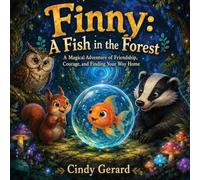 Finny: A Fish In The Forest A Magical Adventure of Friendship, Courage, and Finding Your Way Home: 1 (Finny and Friends)