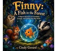 Finny: A Fish in the Forest: A Magical Adventure of Friendship, Courage, and Finding Your Way Home.